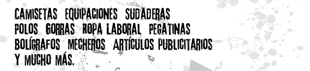 Camisetas, Equipaciones, Sudaderas, Polos, Gorras, Ropa Laboral, Pegatinas, Bol�grafos, Mecheros, Art�culos publicitarios y mucho m�s.